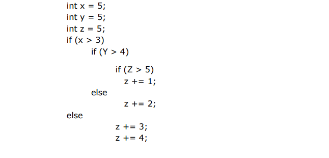 What is the value of variable z after executing the following C-code?
 int x = 5;
 int y = 5;
 int z = 5;
 if (x > 3)
 if (Y > 4)
 if (Z > 5)
 z += 1;
 else
 z += 2;
 else
 z += 3;
 z += 4;

 A) 9 B) 5 C) 11 D) 7 
